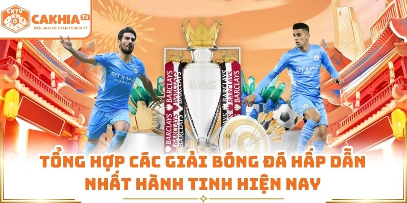 Lịch Thi Đấu Bóng Đá Online Hôm Nay Cập Nhật Tại CakhiaTV 2 Tổng hợp các giải bóng đá hấp dẫn nhất hành tinh hiện nay