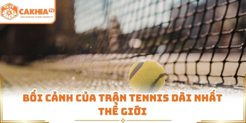 Trận tennis dài nhất thế giới – cuộc marathon lịch sử thử thách giới hạn thể lực 1 Bối cảnh của trận tennis dài nhất thế giới