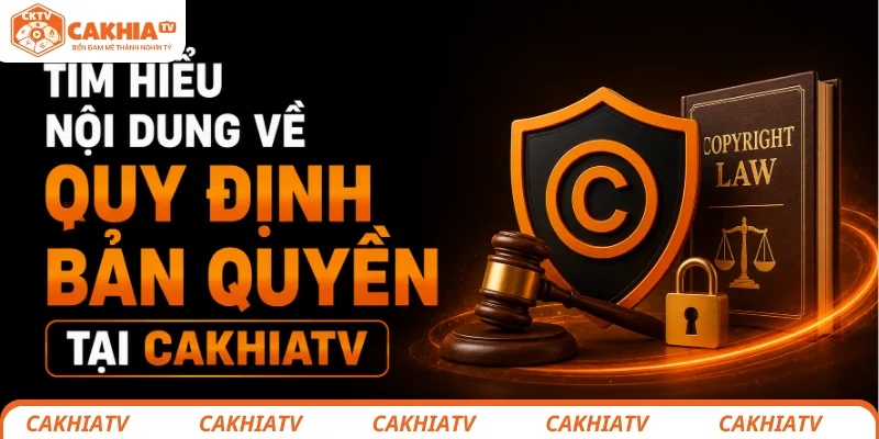 Quy Định Bản Quyền CakhiaTV Chính Sách Bảo Vệ Nội Dung 2026 1 Tìm hiểu các nội dung về quy định bản quyền