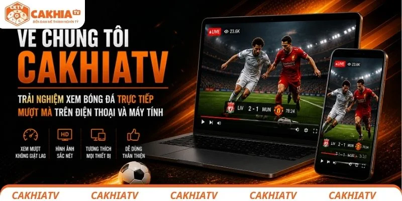 Về chúng tôi - CakhiaTV và câu chuyện phía sau nền tảng bóng đá hàng đầu 2 Về chúng tôi CakhiaTV trải nghiệm xem bóng đá trực tiếp mượt mà trên điện thoại và máy tính